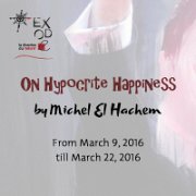 On Hypocrite Happiness" Solo Exhibition by Michel El Hachem On Hypocrite Happiness" Solo Exhibition by Michel El Hachem