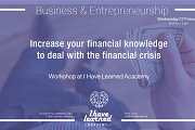 Increase your Financial Knowledge to deal with the Financial Crisis on a personal level - Workshop at I Have Learned Academy Increase your Financial Knowledge to deal with the Financial Crisis on a personal level - Workshop at I Have Learned Academy