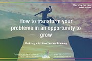 How to transform problems into an opportunity to grow - Workshop at I Have Learned Academy How to transform problems into an opportunity to grow - Workshop at I Have Learned Academy