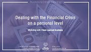 Dealing with the Financial Crisis on a personal level - Workshop at I Have Learned Academy Dealing with the Financial Crisis on a personal level - Workshop at I Have Learned Academy